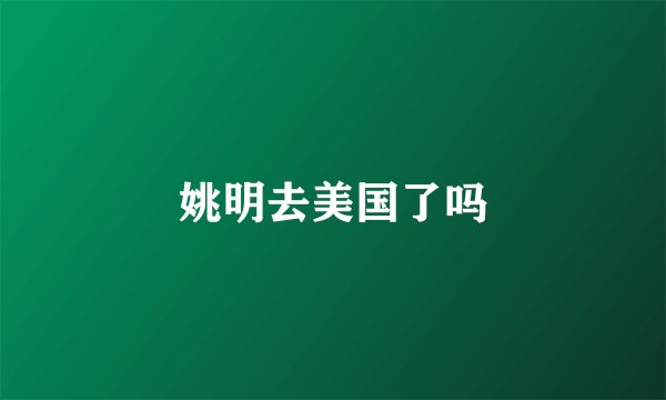 姚明去美国了吗