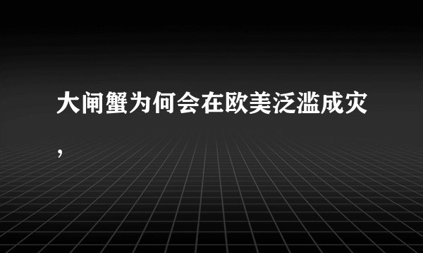 大闸蟹为何会在欧美泛滥成灾,