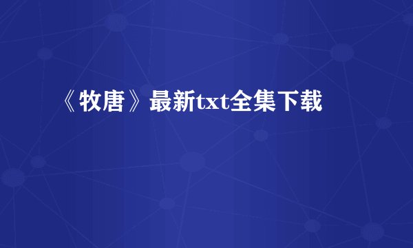 《牧唐》最新txt全集下载