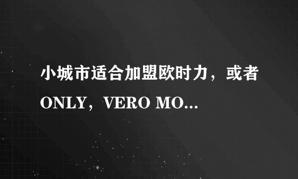 小城市适合加盟欧时力，或者ONLY，VERO MODA这些品牌吗