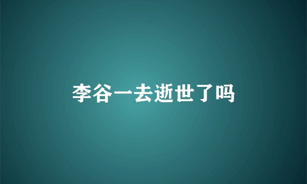 李谷一去逝世了吗