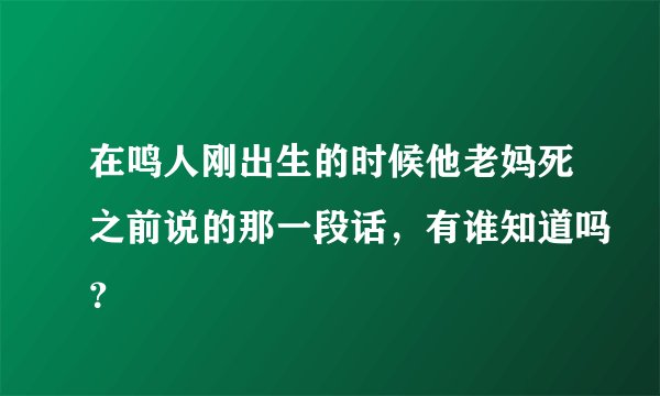 在鸣人刚出生的时候他老妈死之前说的那一段话，有谁知道吗？