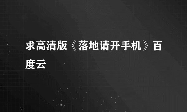 求高清版《落地请开手机》百度云