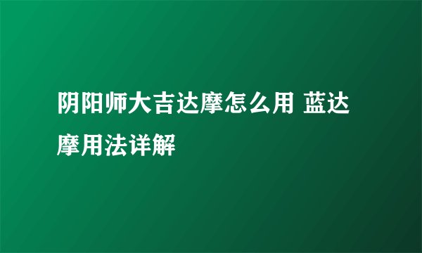 阴阳师大吉达摩怎么用 蓝达摩用法详解