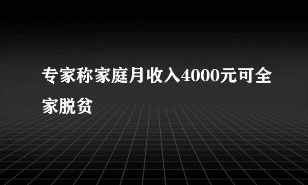 专家称家庭月收入4000元可全家脱贫