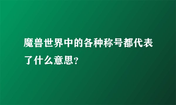 魔兽世界中的各种称号都代表了什么意思?