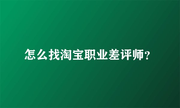 怎么找淘宝职业差评师？