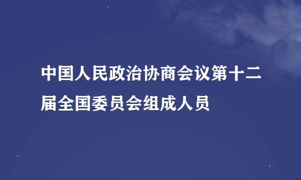 中国人民政治协商会议第十二届全国委员会组成人员