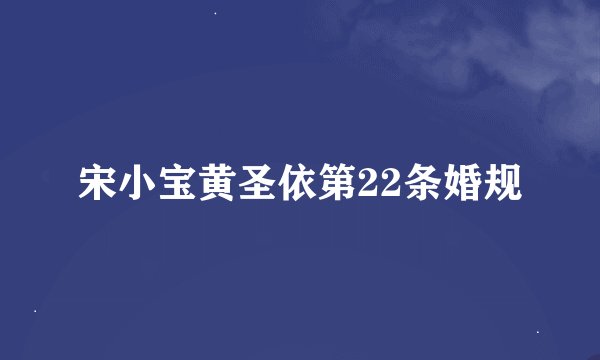 宋小宝黄圣依第22条婚规