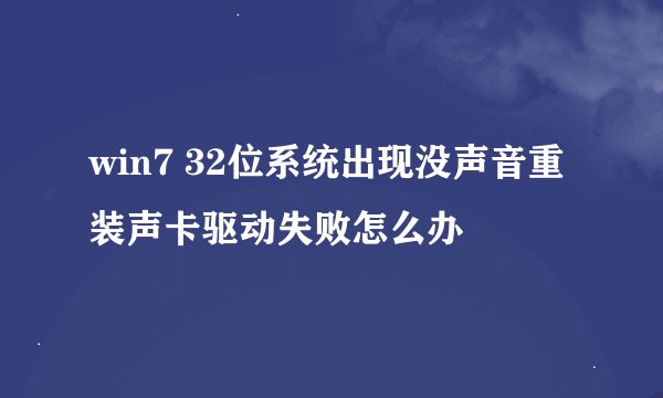 win7 32位系统出现没声音重装声卡驱动失败怎么办