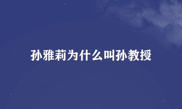 孙雅莉为什么叫孙教授