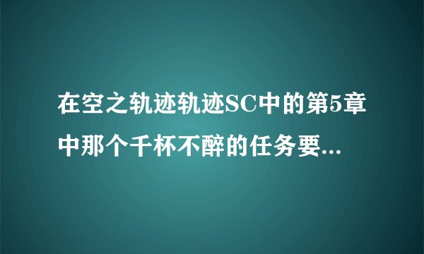 在空之轨迹轨迹SC中的第5章中那个千杯不醉的任务要钓的珍珠草要用什么鱼竿?在哪里钓?