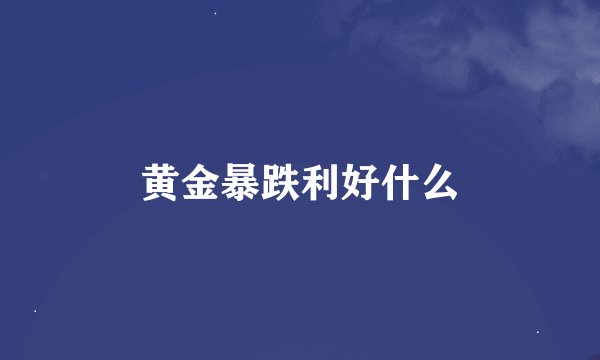 黄金暴跌利好什么