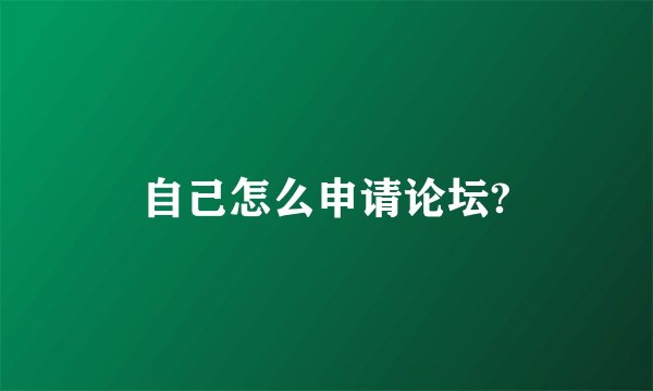 自己怎么申请论坛?