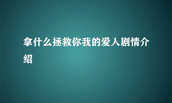 拿什么拯救你我的爱人剧情介绍