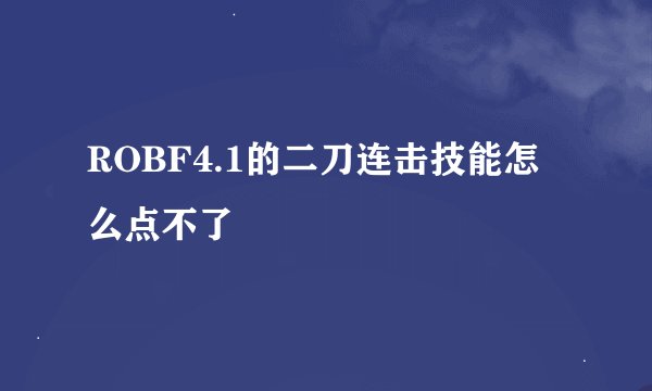 ROBF4.1的二刀连击技能怎么点不了
