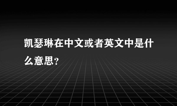 凯瑟琳在中文或者英文中是什么意思？