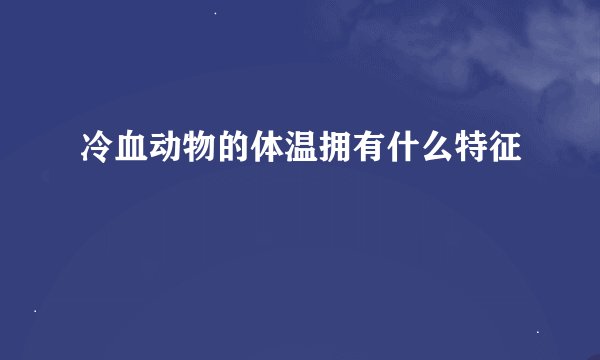 冷血动物的体温拥有什么特征