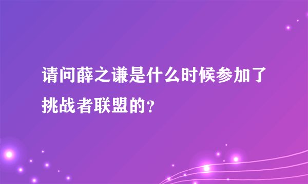 请问薛之谦是什么时候参加了挑战者联盟的？