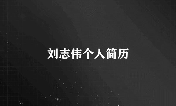刘志伟个人简历
