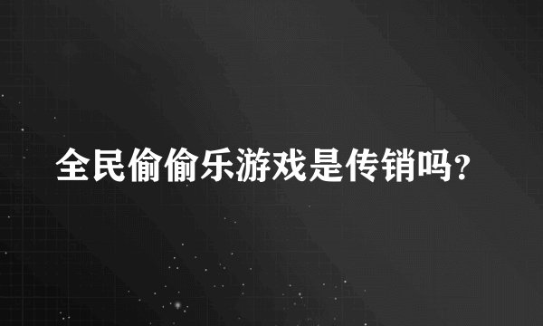 全民偷偷乐游戏是传销吗？