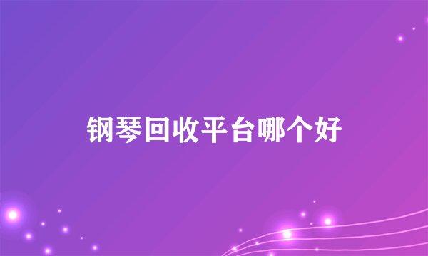 钢琴回收平台哪个好
