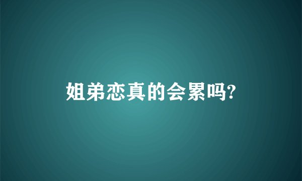 姐弟恋真的会累吗?