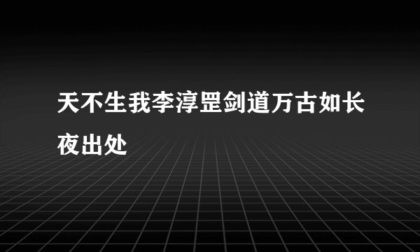 天不生我李淳罡剑道万古如长夜出处