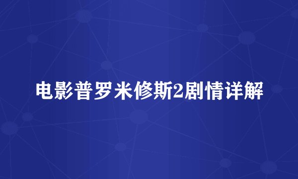 电影普罗米修斯2剧情详解