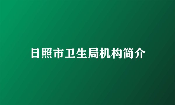 日照市卫生局机构简介