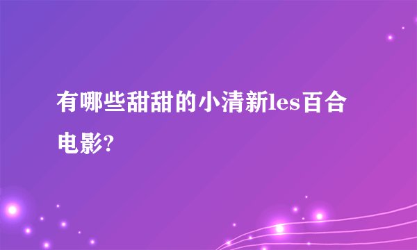 有哪些甜甜的小清新les百合电影?