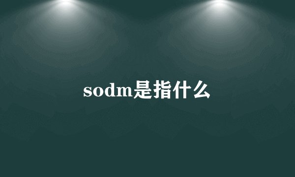 sodm是指什么