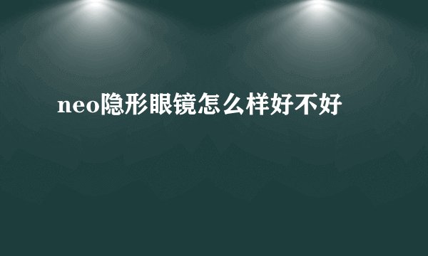 neo隐形眼镜怎么样好不好