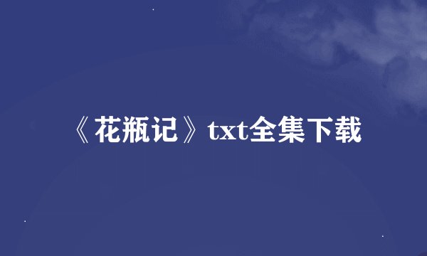《花瓶记》txt全集下载