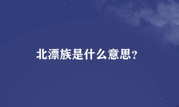 北漂族是什么意思？