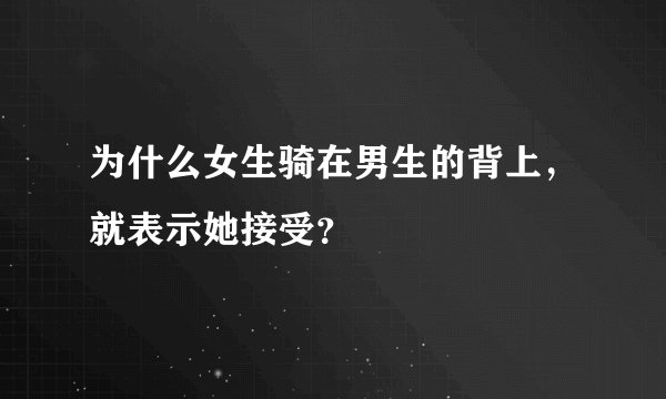 为什么女生骑在男生的背上，就表示她接受？