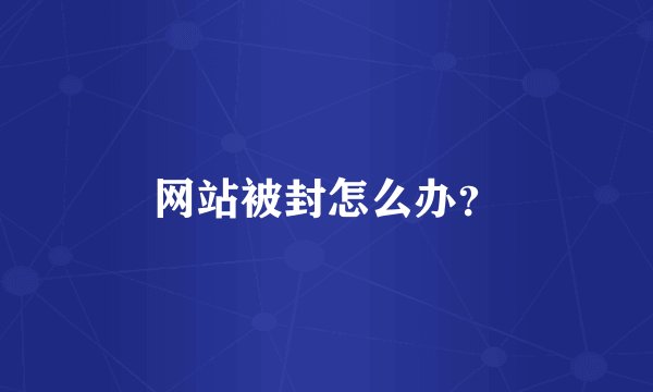 网站被封怎么办？