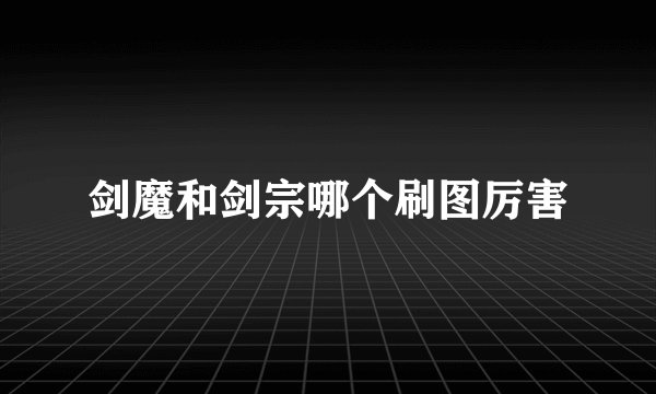 剑魔和剑宗哪个刷图厉害
