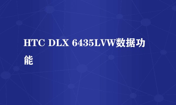 HTC DLX 6435LVW数据功能