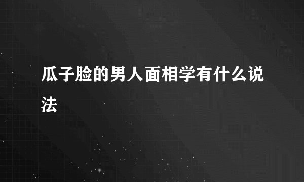 瓜子脸的男人面相学有什么说法