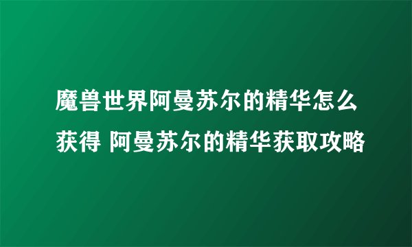 魔兽世界阿曼苏尔的精华怎么获得 阿曼苏尔的精华获取攻略