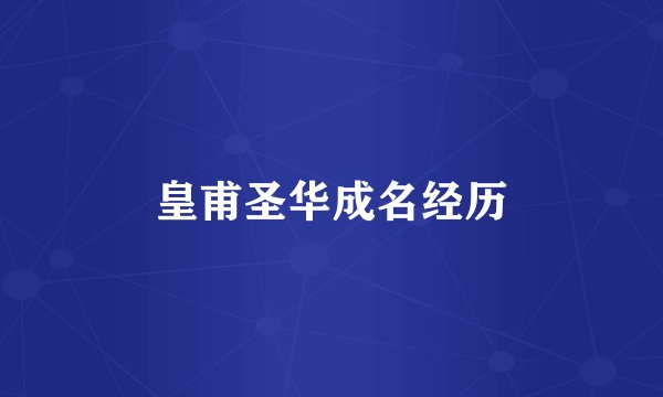 皇甫圣华成名经历