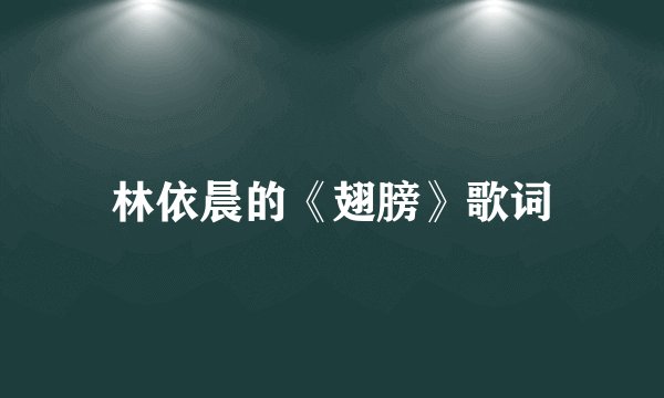 林依晨的《翅膀》歌词