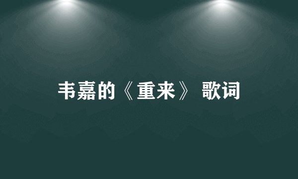 韦嘉的《重来》 歌词