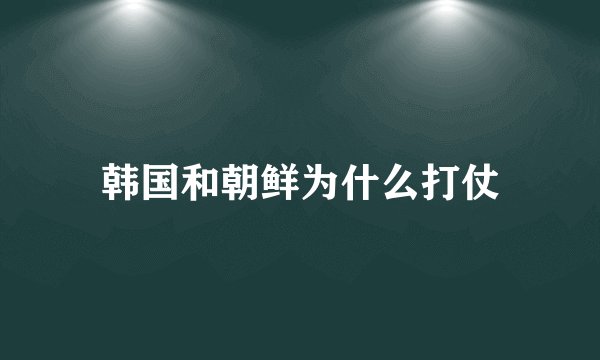 韩国和朝鲜为什么打仗