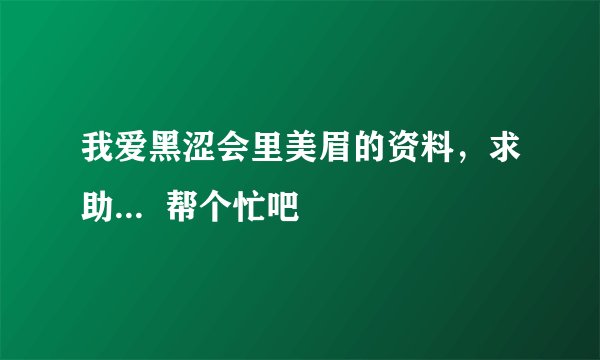 我爱黑涩会里美眉的资料,求助... 帮个忙吧