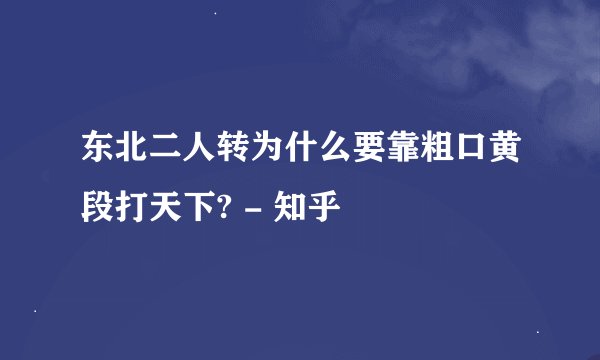 东北二人转为什么要靠粗口黄段打天下? - 知乎