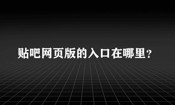 贴吧网页版的入口在哪里?