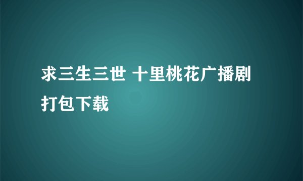 求三生三世 十里桃花广播剧打包下载