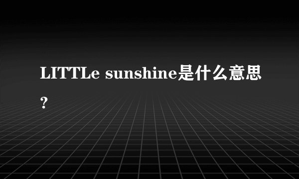 LITTLe sunshine是什么意思?